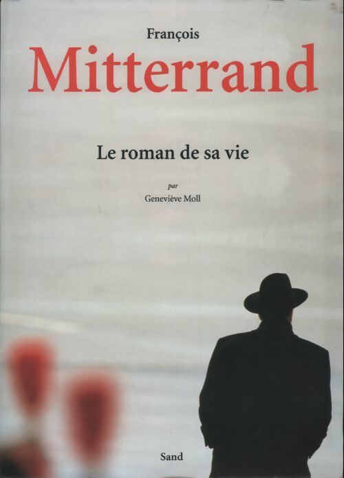 François Mitterrand. Le roman de sa vie - Geneviève Moll - Livre