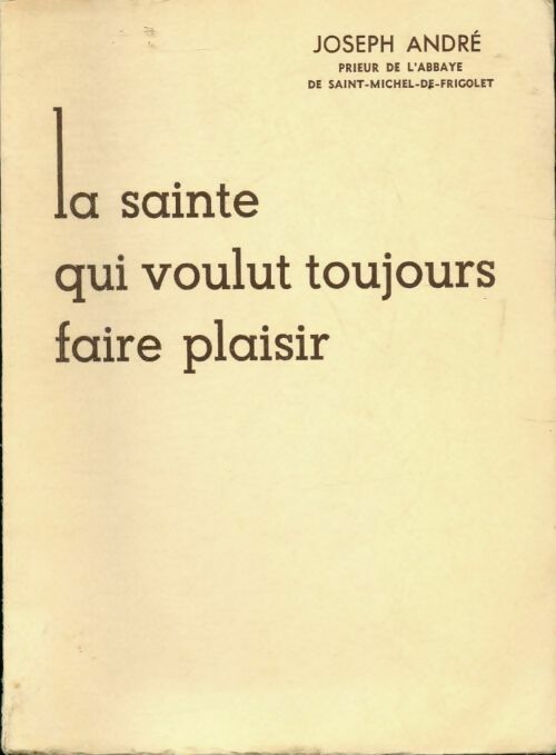La sainte qui voulut toujours faire plaisir - Joseph André - Livre