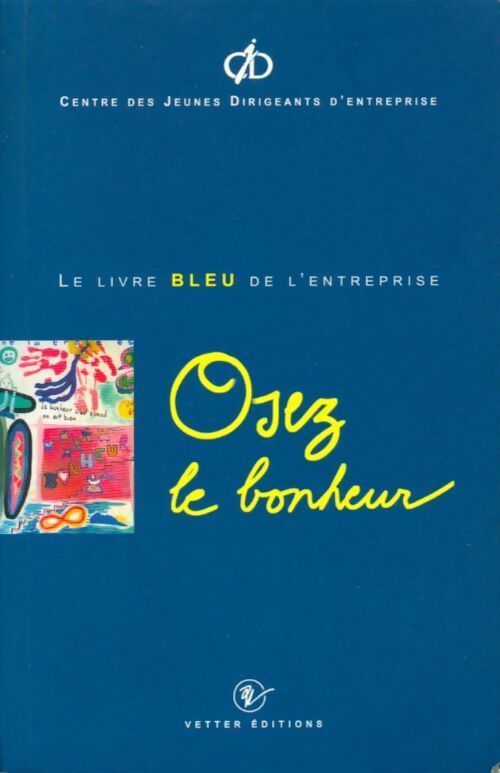 Osez le bonheur. Le livre bleu de l'entreprise - CJD - Livre