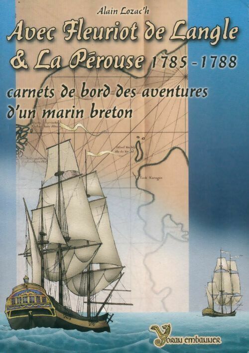 Avec Fleuriot de Langle et la Pérouse : 1785-1788. Carnets de bord des aventures d'un marin breton - Alain Lozac'h - Livre