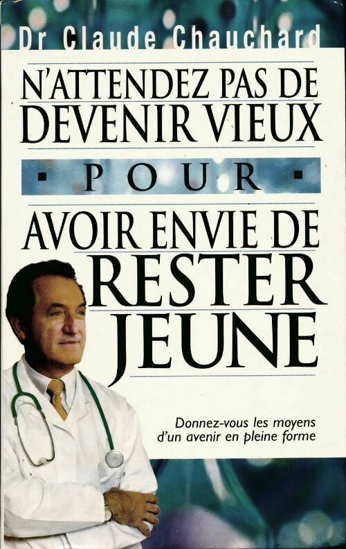 N'attendez pas de devenir vieux pour avoir envie de rester jeune ! - Claude Chauchard - Livre
