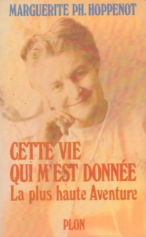 Cette vie qui m'est donnée. La plus haute aventure - Marguerite Hoppenot - Livre