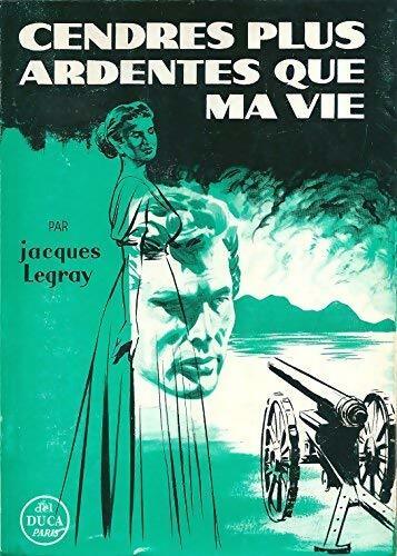 Cendres plus ardentes que ma vie - Jacques Legray - Livre