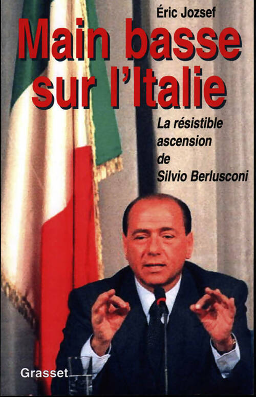 Main basse sur l'italie. La résistible ascension de silvio berlusconi - Eric Jozsef - Livre