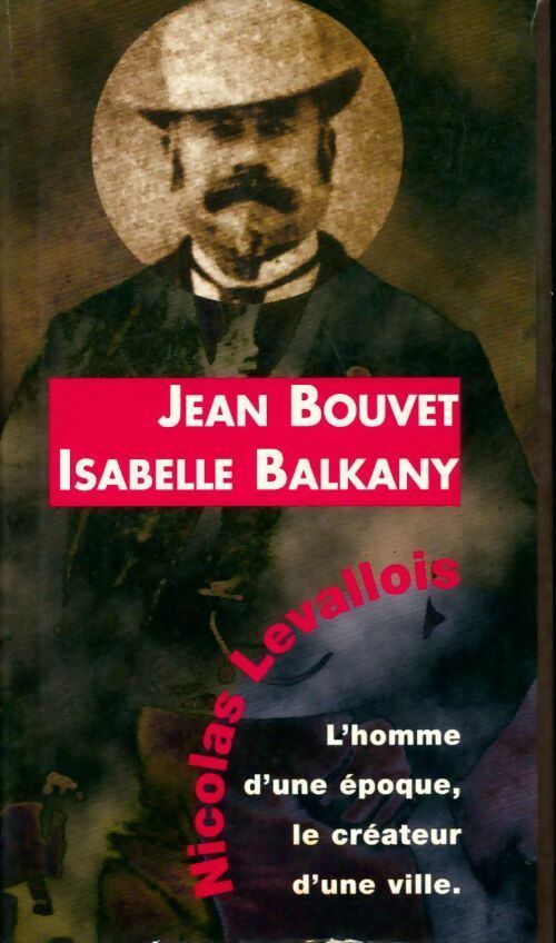 Nicolas Levallois. L'homme d'une époque, le créateur d'une ville - Jean Bouvet, Isabelle Balkany - Livre