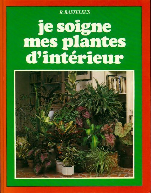 Je soigne mes plantes d'intérieur - Robert Basteleus - Livre