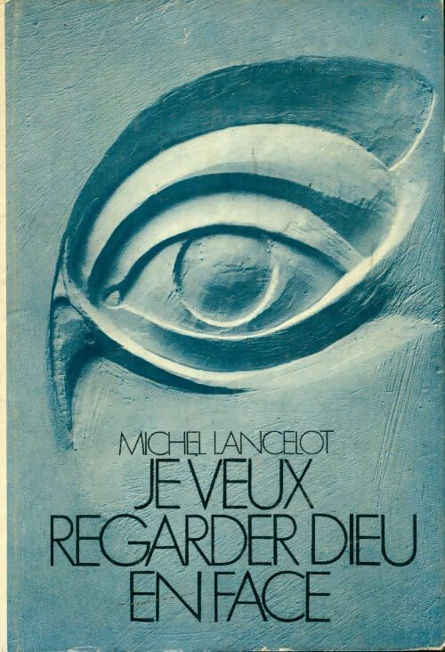 Je veux regarder Dieu en face - Michel Lancelot - Livre