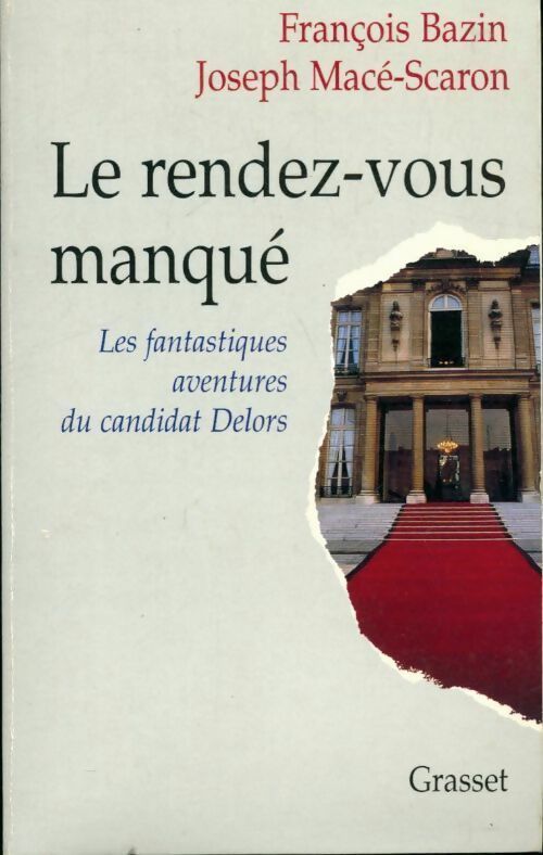 Le rendez-vous manqué. Les fantastiques aventures du candidat Delors - François Bazin, Joseph Macé-Scaron - Livre