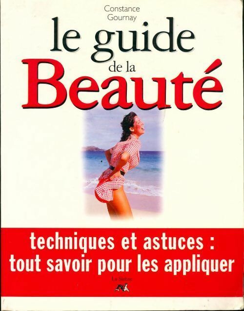 Le guide de la beauté. Techniques et astuces tout savoir pour les appliquer - Constance Gournay - Livre