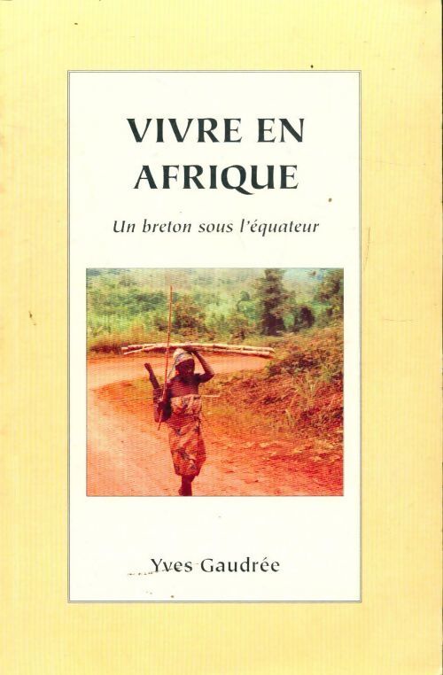 Vivre en Afrique, un breton sous l'équateur - Yves Gaudrée - Livre