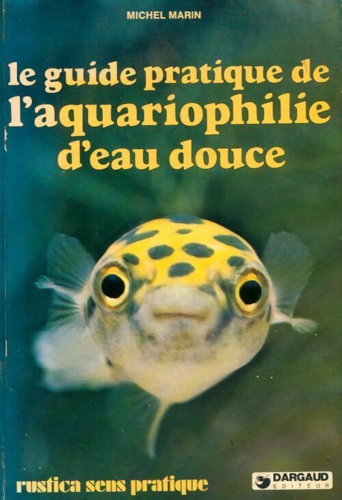 Le guide pratique de l'aquariophilie d'eau douce - Michel Marin - Livre