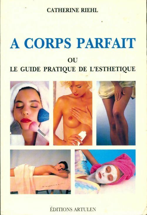 A corps parfait ou le guide pratique de l'esthétique - Catherine Riehl - Livre