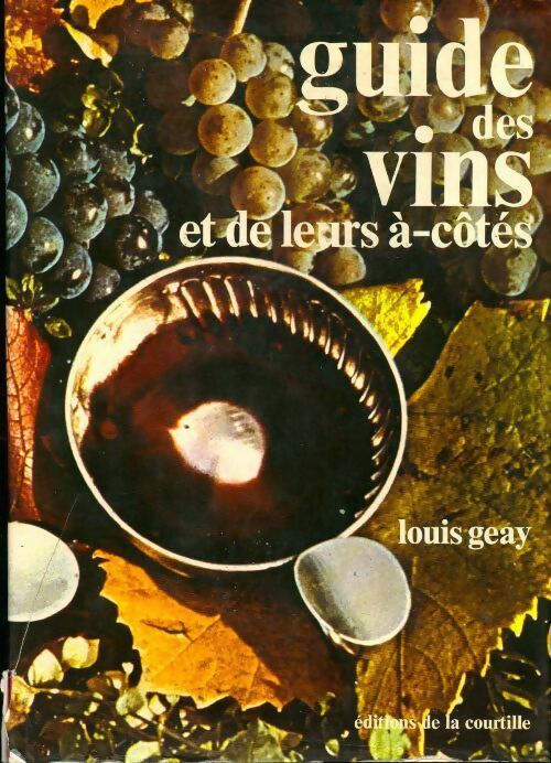 Guide des vins et de leurs à-côtés - Louis Geay - Livre
