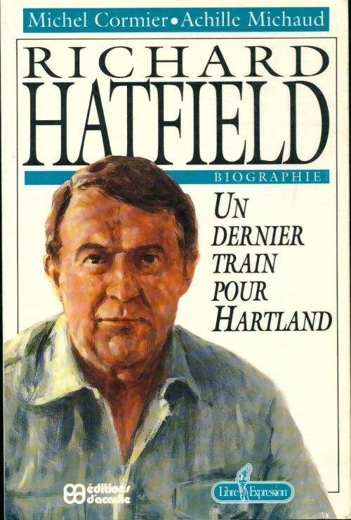 Richard Hatfield. Un dernier train pour Hartland - Michel Cormier, Achille Michaud - Livre