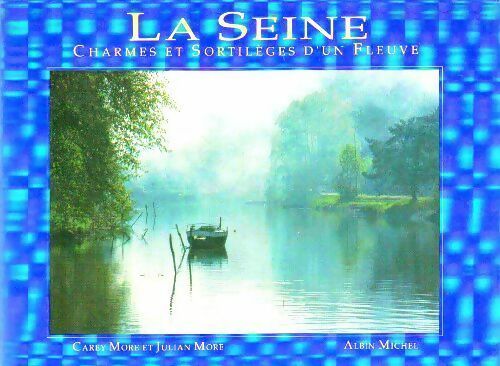 La Seine. Charmes et sortilèges d'un fleuve - Carey More, Julian More - Livre