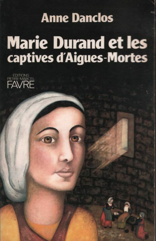 Marie Durand et les captives d'Aigues-Mortes - Anne Danclos - Livre