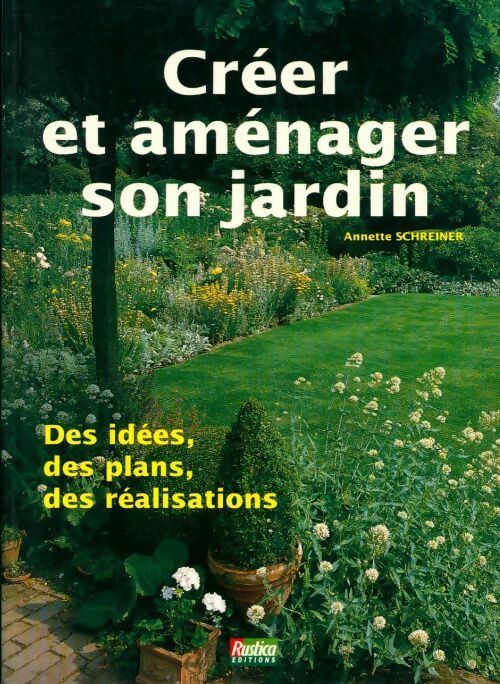 Créer et aménager un jardin. Des ides des plans des réalisations - Annette Schreiner - Livre