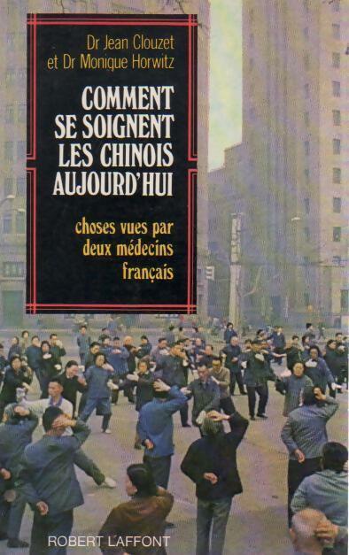 Comment se soignent les chinois aujourd'hui - Jean Clouzet, Monique Horwitz - Livre