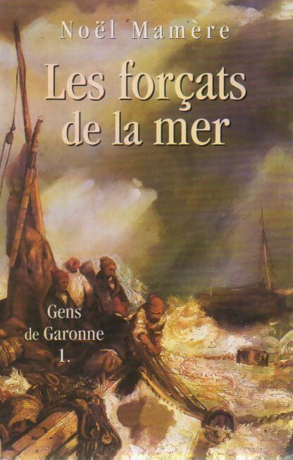 Gens de Garonne Tome I : Les forçats de la mer - Noël Mamère - Livre