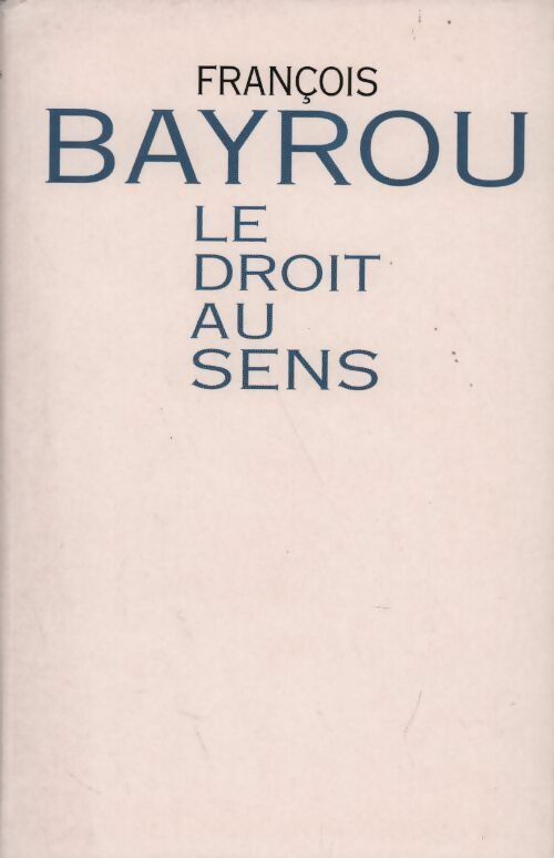 Le droit au sens - François Bayrou - Livre