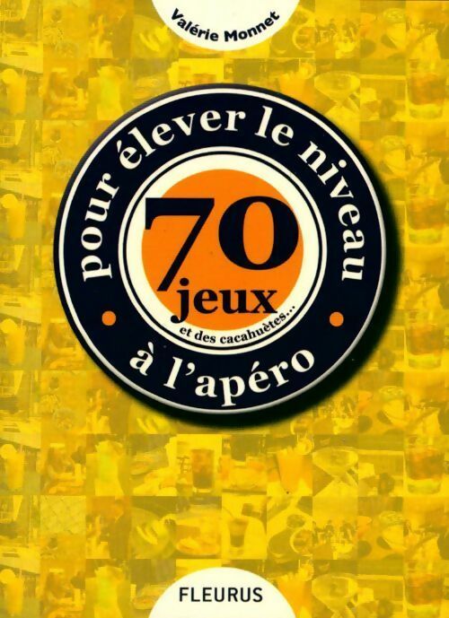 70 jeux et des cacahuètes... Pour élever le niveau à l'apéro - Valérie Monnet - Livre