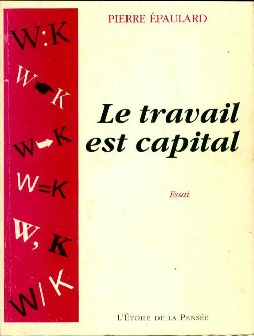 Le travail est capital - Pierre Epaulard - Livre