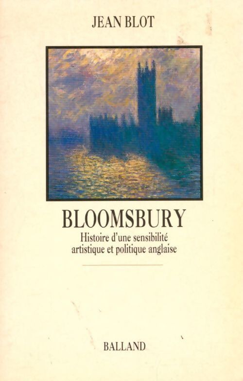 Bloomsbury. Histoire d'une sensibilité artistique et politique anglaise - Jean Blot - Livre