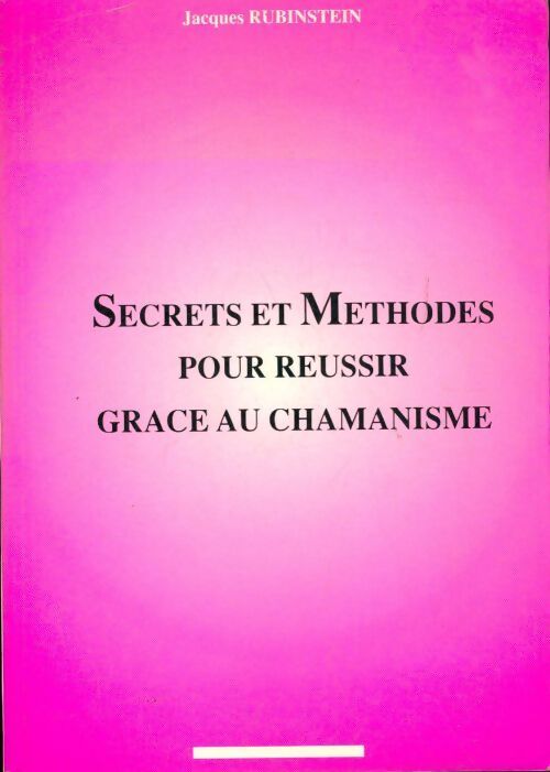 Secrets et méthodes pour réussir grâce au chamanisme - Jacques Rubinstein - Livre