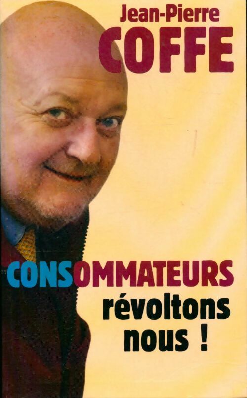 CONSommateurs, révoltons-nous ! - Jean-Pierre Coffe - Livre