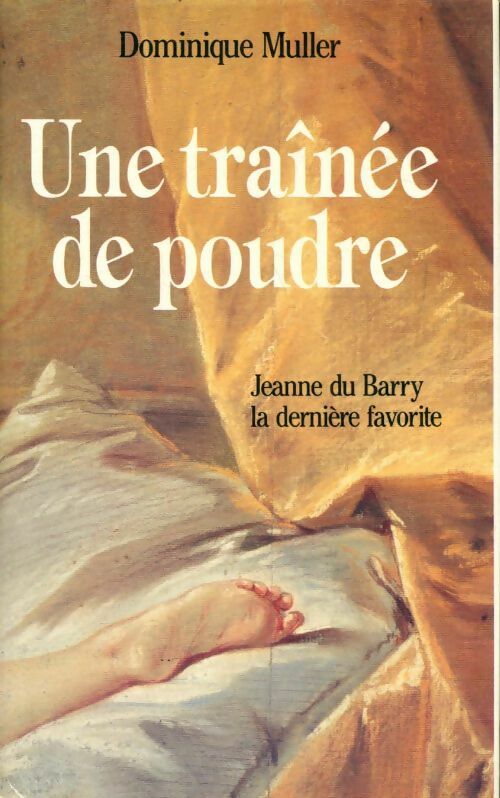 Une traînée de poudre. Jeanne du Barry, la dernière favorite - Dominique Muller - Livre