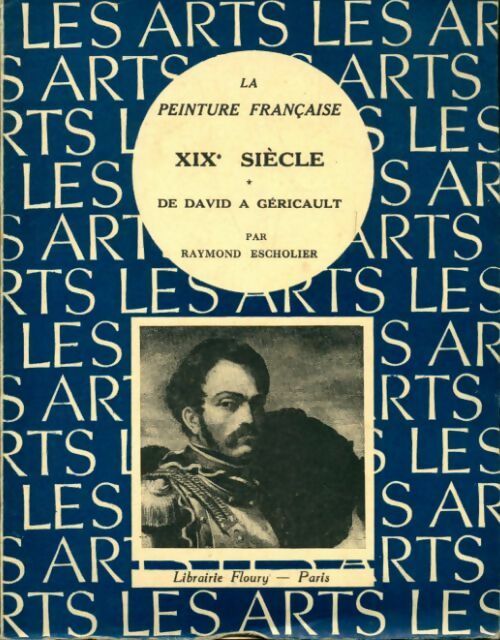 La peinture française XIXe siècle Tome I : De David à Géricault - Raymond Escholier - Livre