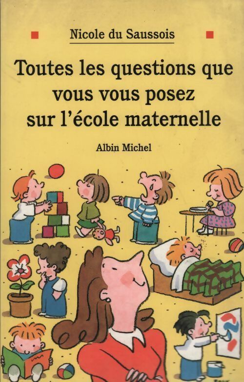 Toutes les questions que vous vous posez sur l'école maternelle - Nicole Du Saussois - Livre