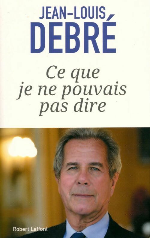 Ce que je ne pouvais pas dire - Jean-Louis Debré - Livre
