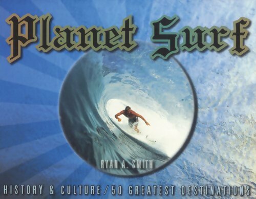 Planet surf : History & culture / 50 greatest destinations - Ryan A Smith - Livre