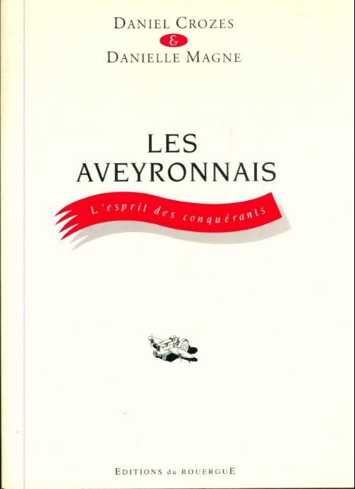Les aveyronnais : L'esprit des conquérants - Daniel Crozes - Livre