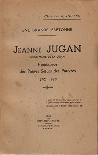 Jeanne Jugan  une grande bretonne fondatrice des petites soeurs des pauvres 1782 - 1879 - A. Chanoine Helleu - Livre
