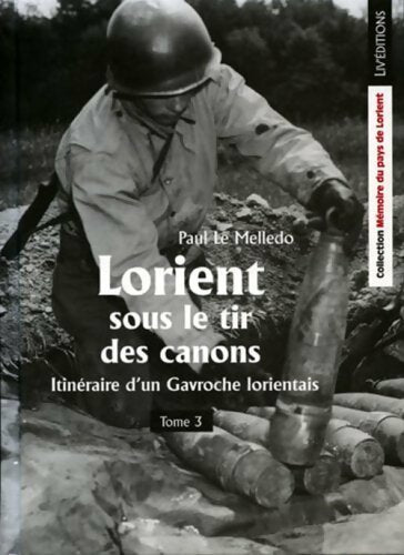 Itinéraire d'un gavroche Lorientais Tome III : Lorient sous le tir des canons - Le Melledo Paul - Livre