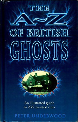 The a-z of british ghosts : An illustrated guide to 236 haunted sites - Peter Underwood - Livre