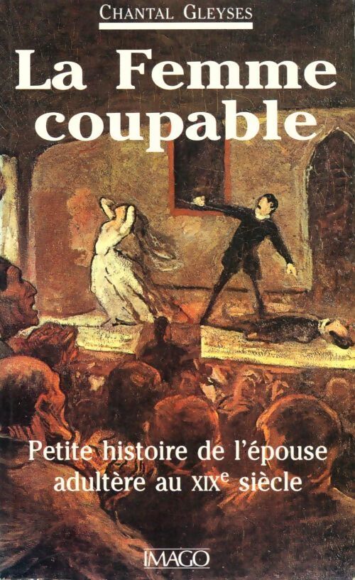 La femme coupable. Petite histoire de l'épouse adultère au 19e siècle - Chantal Gleyses - Livre