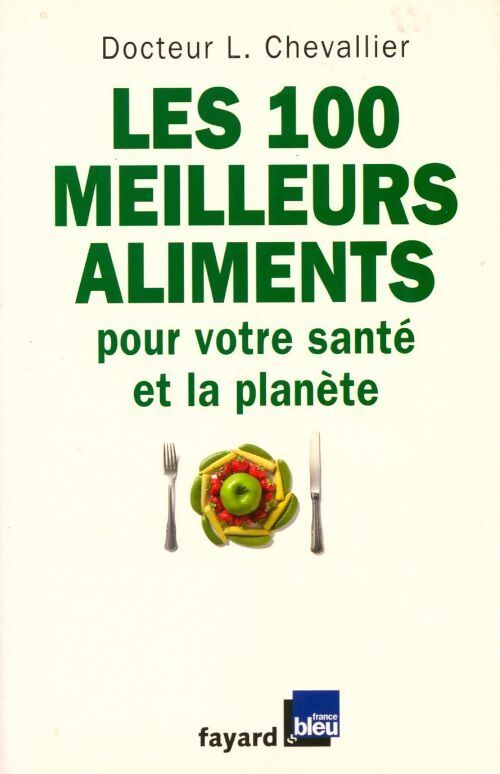 Les 100 meilleurs aliments pour votre santé et la planète - L. Chevalier - Livre