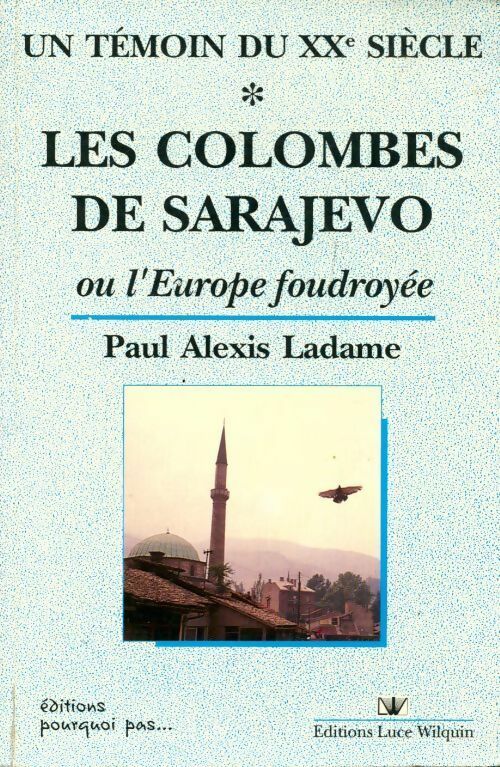 Un témoin du XXe siècle Tome I : Les colombes de Sarajevo ou l'Europe foudroyée - Paul-Alexis Ladame - Livre