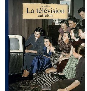 La télévision autrefois - Patrick Mahé - Livre