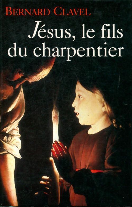 Jésus, le fils du charpentier - Bernard Clavel - Livre