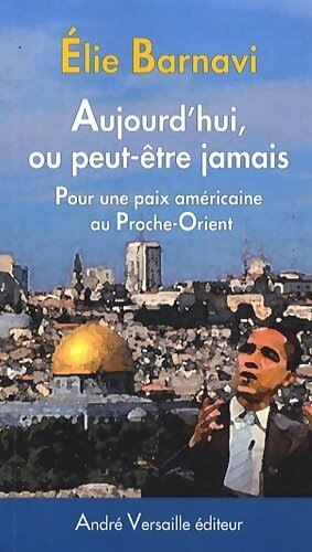Aujourd'hui ou peut-être jamais : Pour une paix américaine au proche-orient - Elie Barnavi - Livre