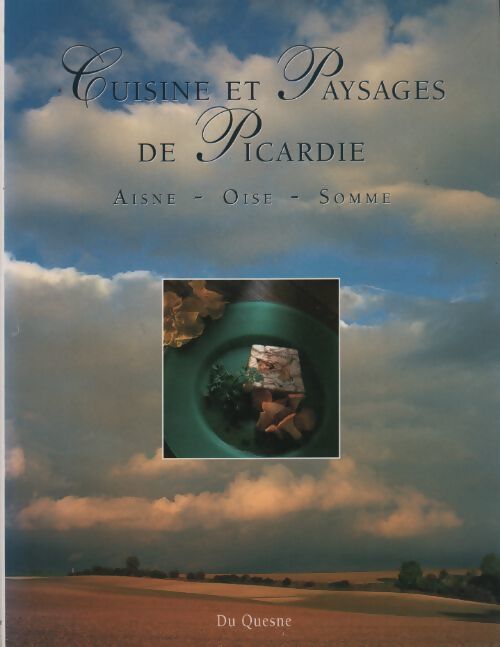 Cuisine et paysages de Picardie. Aisne - Oise - Somme - Collectif - Livre
