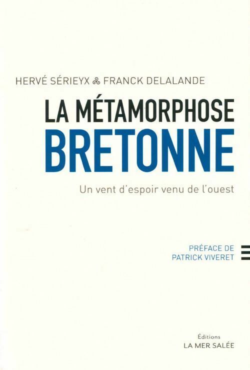 La métamorphose bretonne. Un vent d'espoir venu de l'ouest - Hervé Sérieyx, Franck Delalande - Livre