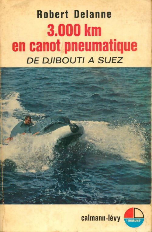 3000 km en canot pneumatique de Djibouti à Suez - Robert Delanne - Livre