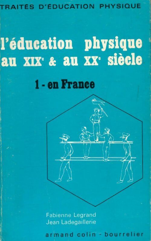 L'éducation physique au XIXe  et au XXe siècle Tome I : En France - Fabienne Legrand, Jean Ladegaillerie - Livre