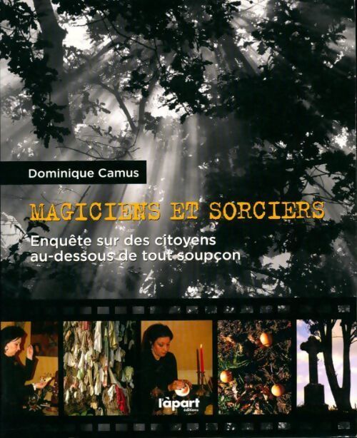 Magiciens et sorciers. Enquête sur des citoyens au-dessus de tout soupçon - Dominique Camus - Livre