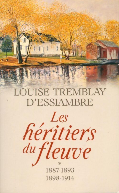 Les héritiers du fleuve intégrale des Tome I & II : 1887-1893 / 1998-1914 - Louise Tremblay D'Essiambre - Livre